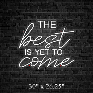 The Best Is Yet To Come - Custom Neon Sign